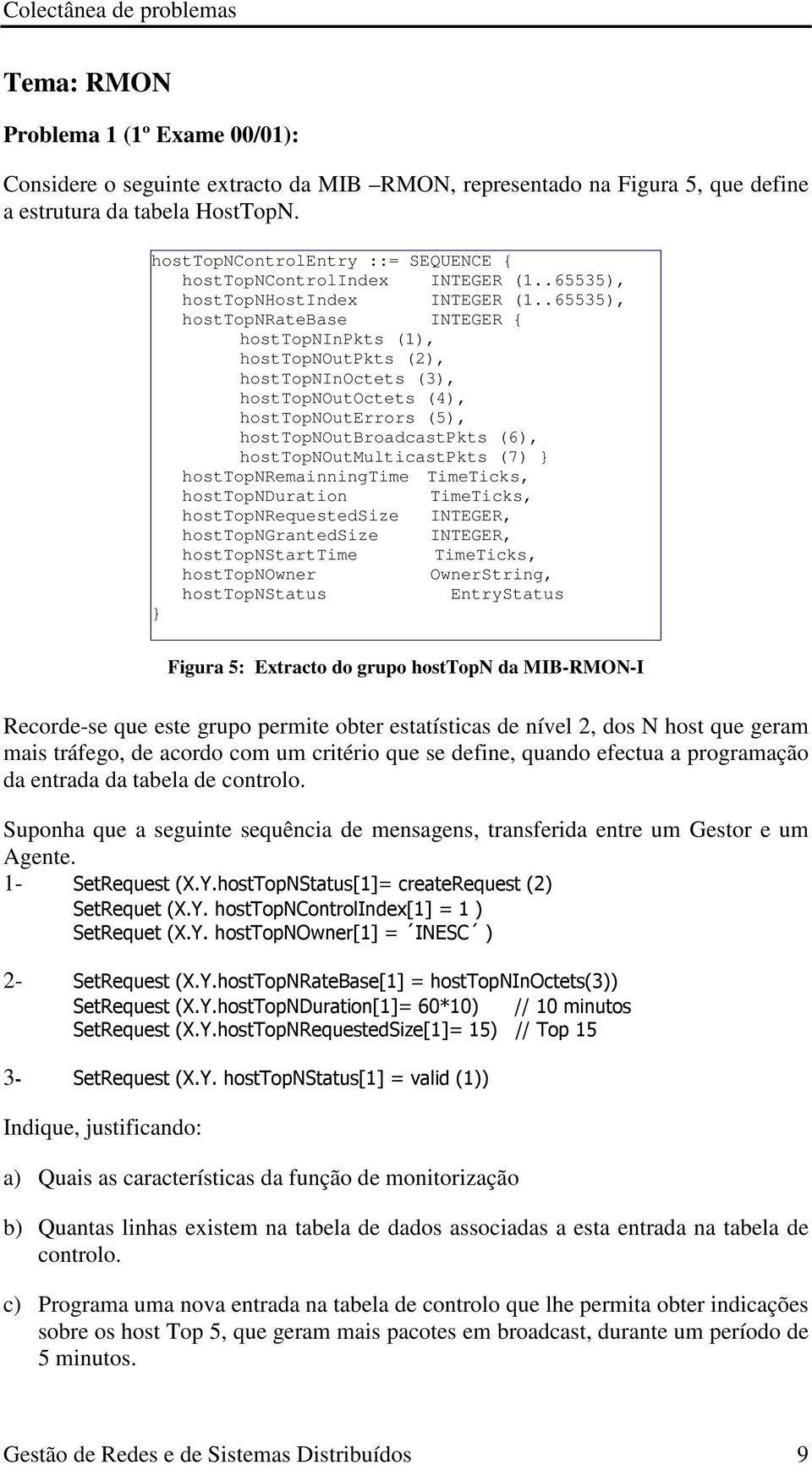 .65535), hosttopnratebase INTEGER { hosttopninpkts (1), hosttopnoutpkts (2), hosttopninoctets (3), hosttopnoutoctets (4), hosttopnouterrors (5), hosttopnoutbroadcastpkts (6), hosttopnoutmulticastpkts