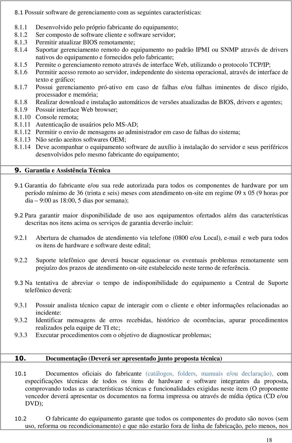 1.6 Permitir acesso remoto ao servidor, independente do sistema operacional, através de interface de texto e gráfico; 8.1.7 Possui gerenciamento pró-ativo em caso de falhas e/ou falhas iminentes de disco rígido, processador e memória; 8.