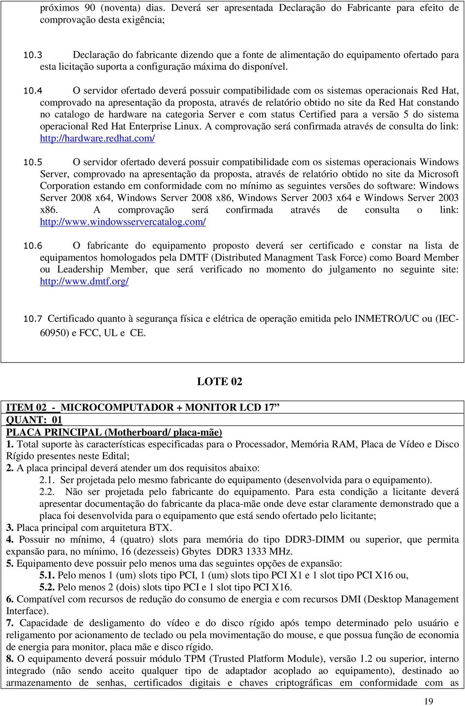 4 O servidor ofertado deverá possuir compatibilidade com os sistemas operacionais Red Hat, comprovado na apresentação da proposta, através de relatório obtido no site da Red Hat constando no catalogo