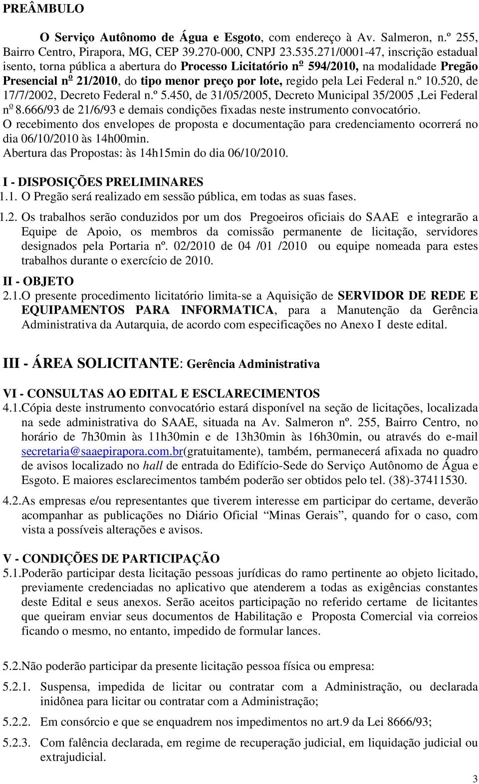 Federal n.º 10.520, de 17/7/2002, Decreto Federal n.º 5.450, de 31/05/2005, Decreto Municipal 35/2005,Lei Federal n o 8.666/93 de 21/6/93 e demais condições fixadas neste instrumento convocatório.