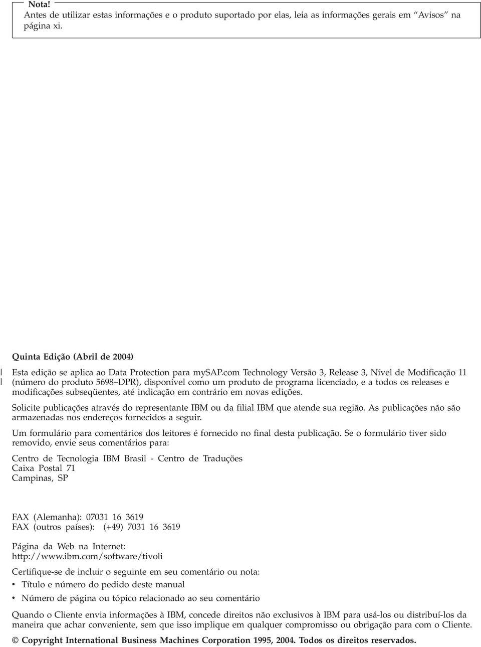 com Technology Versão 3, Release 3, Níel de Modificação 11 (número do produto 5698 DPR), disponíel como um produto de programa licenciado, e a todos os releases e modificações subseqüentes, até