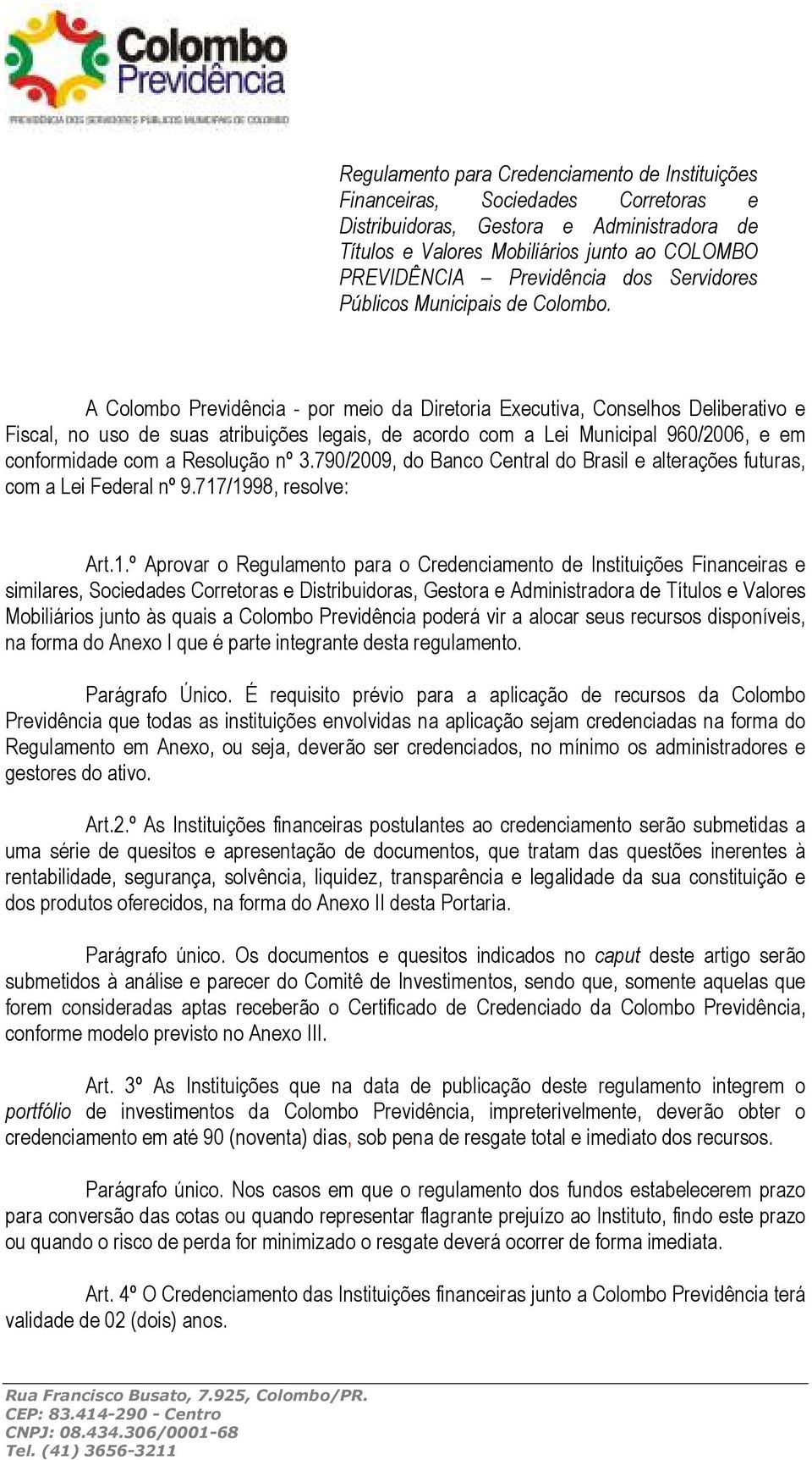 A Colombo Previdência - por meio da Diretoria Executiva, Conselhos Deliberativo e Fiscal, no uso de suas atribuições legais, de acordo com a Lei Municipal 960/2006, e em conformidade com a Resolução