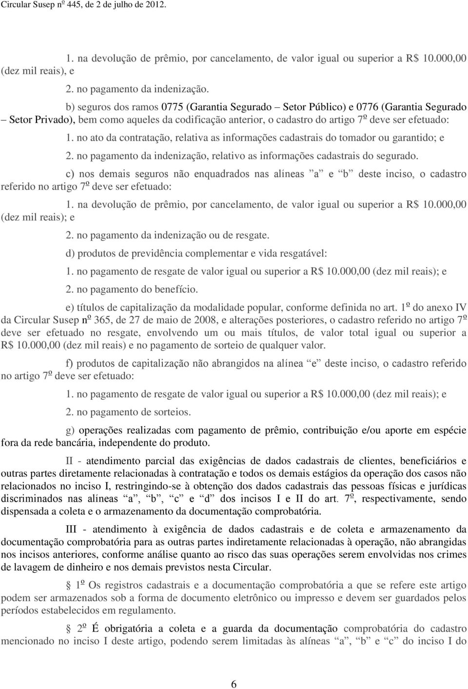 no ato da contratação, relativa as informações cadastrais do tomador ou garantido; e 2. no pagamento da indenização, relativo as informações cadastrais do segurado.