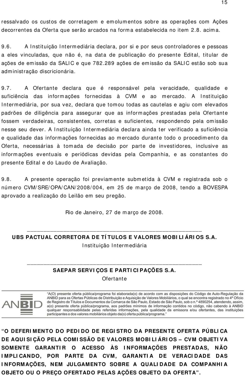 289 ações de emissão da SALIC estão sob sua administração discricionária. 9.7.