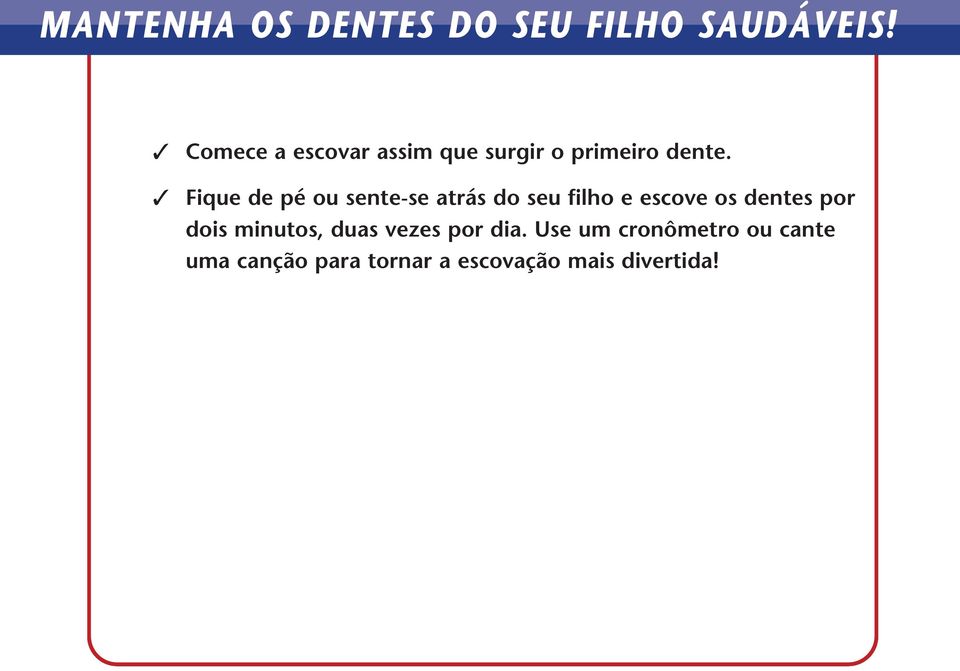 Fique de pé ou sente-se atrás do seu filho e escove os dentes por