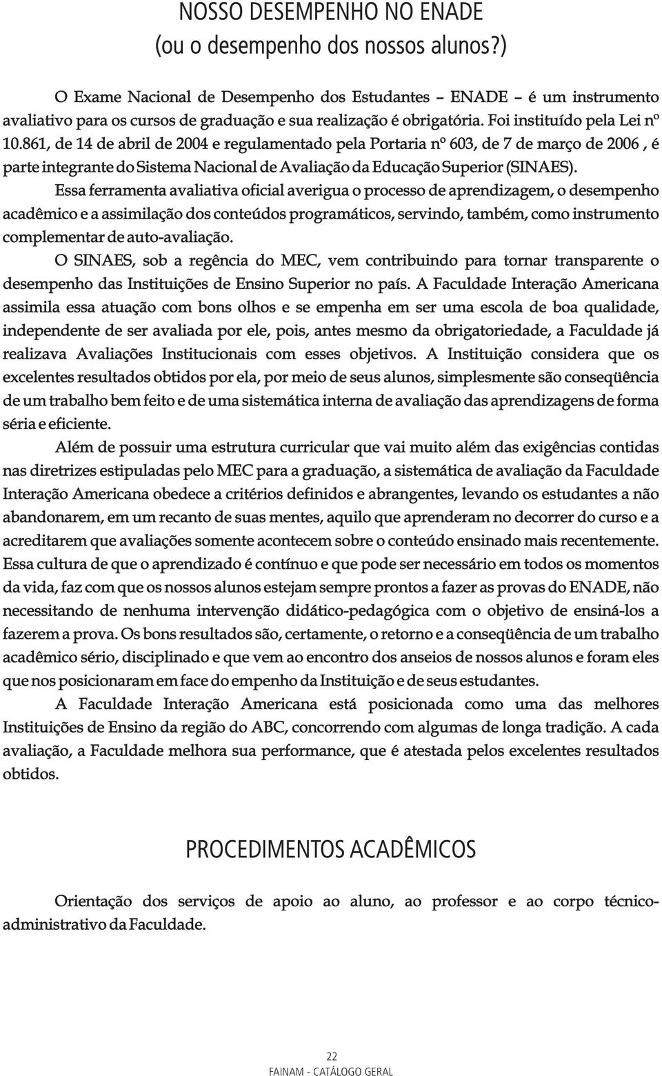 861, de 14 de abril de 2004 e regulamentado pela Portaria nº 603, de 7 de março de 2006, é parte integrante do Sistema Nacional de Avaliação da Educação Superior (SINAES).