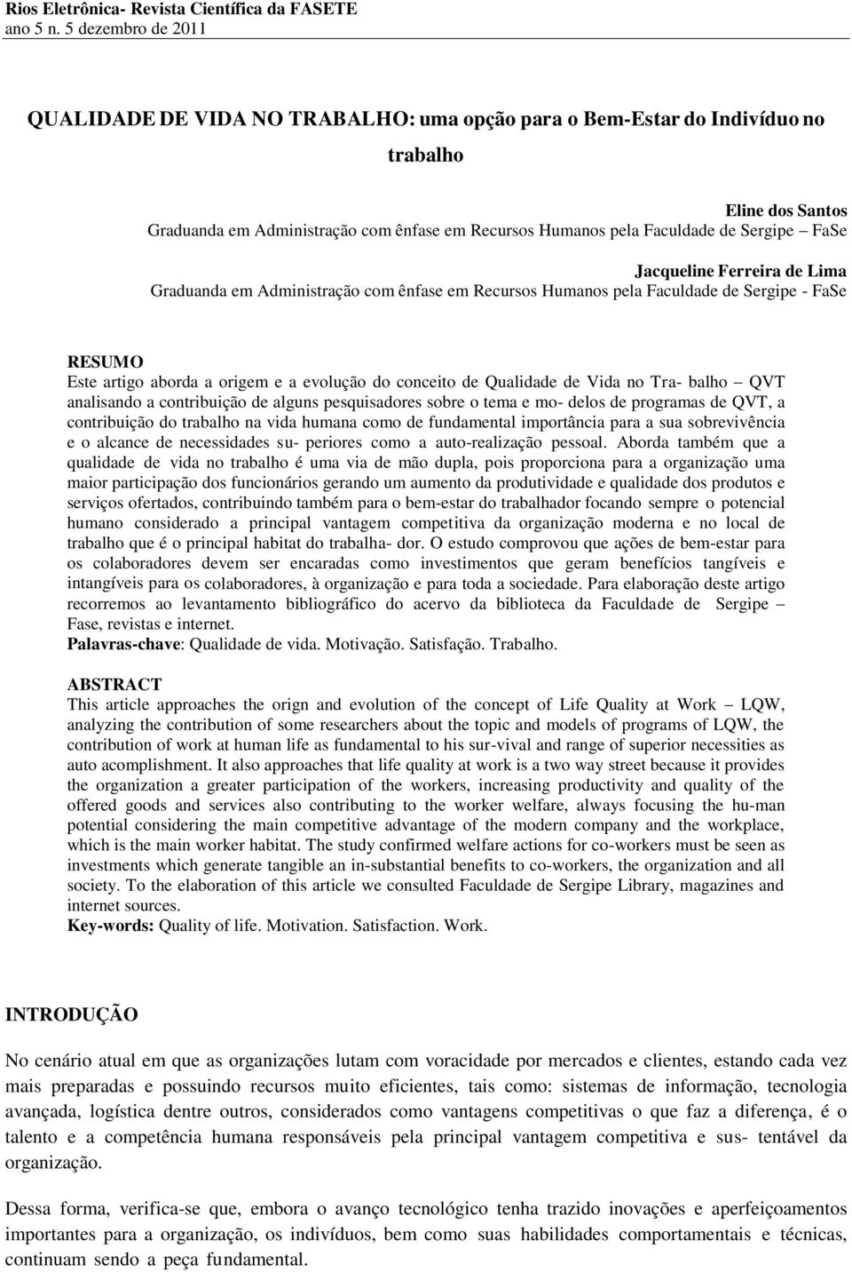 Graduanda em Administração com ênfase em Recursos Humanos pela Faculdade de Sergipe - FaSe RESUMO Este artigo aborda a origem e a evolução do conceito de Qualidade de Vida no Tra- balho QVT