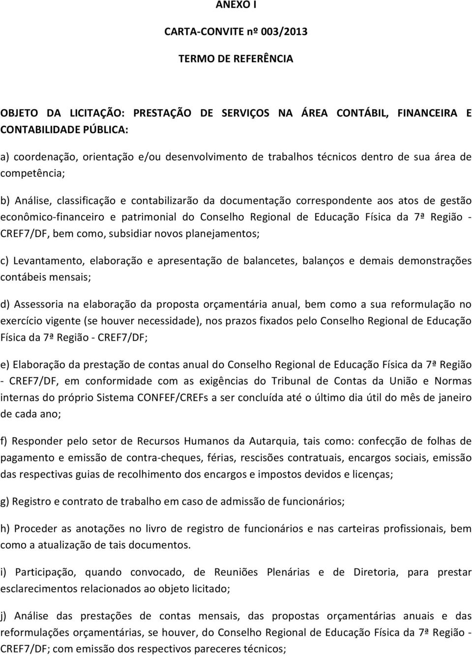 Regional de Educação Física da 7ª Região CREF7/DF, bem como, subsidiar novos planejamentos; c) Levantamento, elaboração e apresentação de balancetes, balanços e demais demonstrações contábeis