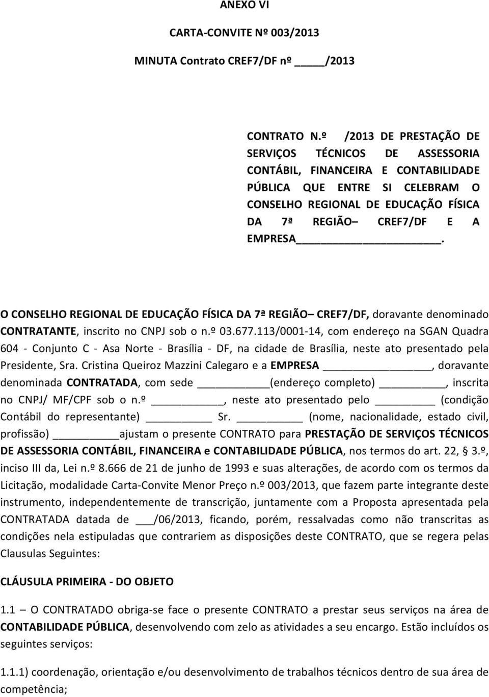 O CONSELHO REGIONAL DE EDUCAÇÃO FÍSICA DA 7ª REGIÃO CREF7/DF, doravante denominado CONTRATANTE, inscrito no CNPJ sob o n.º 03.677.