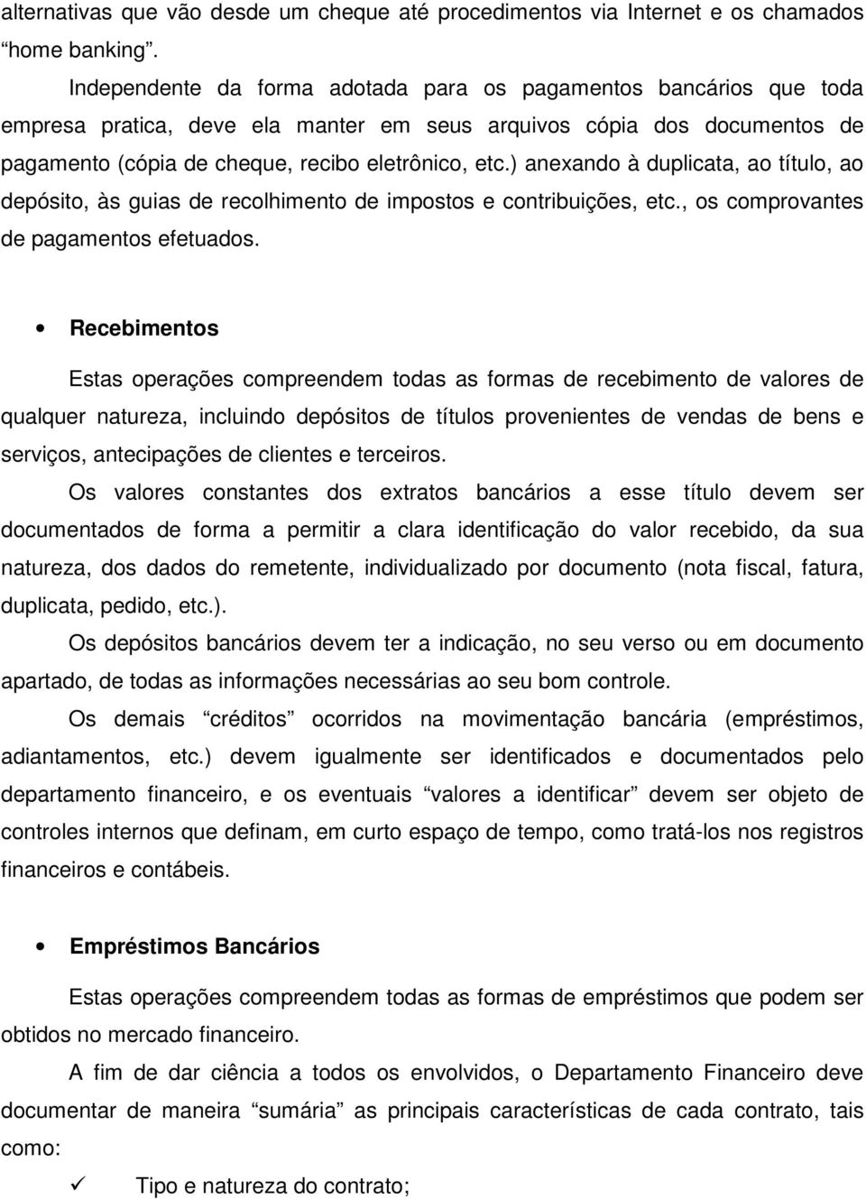 ) anexando à duplicata, ao título, ao depósito, às guias de recolhimento de impostos e contribuições, etc., os comprovantes de pagamentos efetuados.