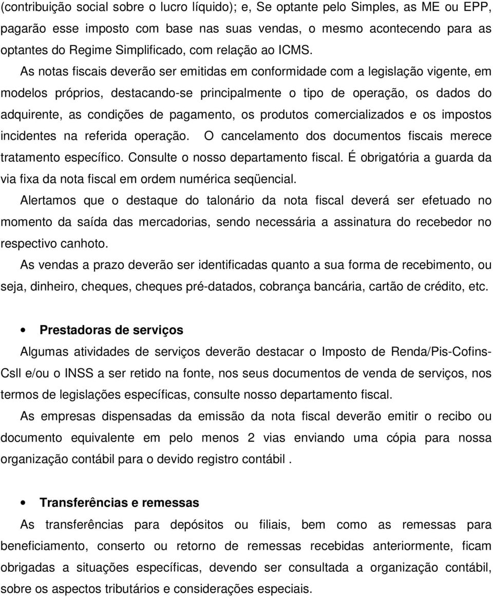 As notas fiscais deverão ser emitidas em conformidade com a legislação vigente, em modelos próprios, destacando-se principalmente o tipo de operação, os dados do adquirente, as condições de