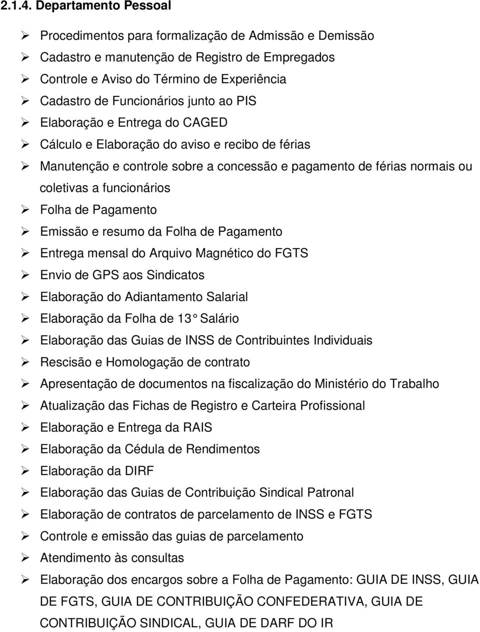 ao PIS Elaboração e Entrega do CAGED Cálculo e Elaboração do aviso e recibo de férias Manutenção e controle sobre a concessão e pagamento de férias normais ou coletivas a funcionários Folha de