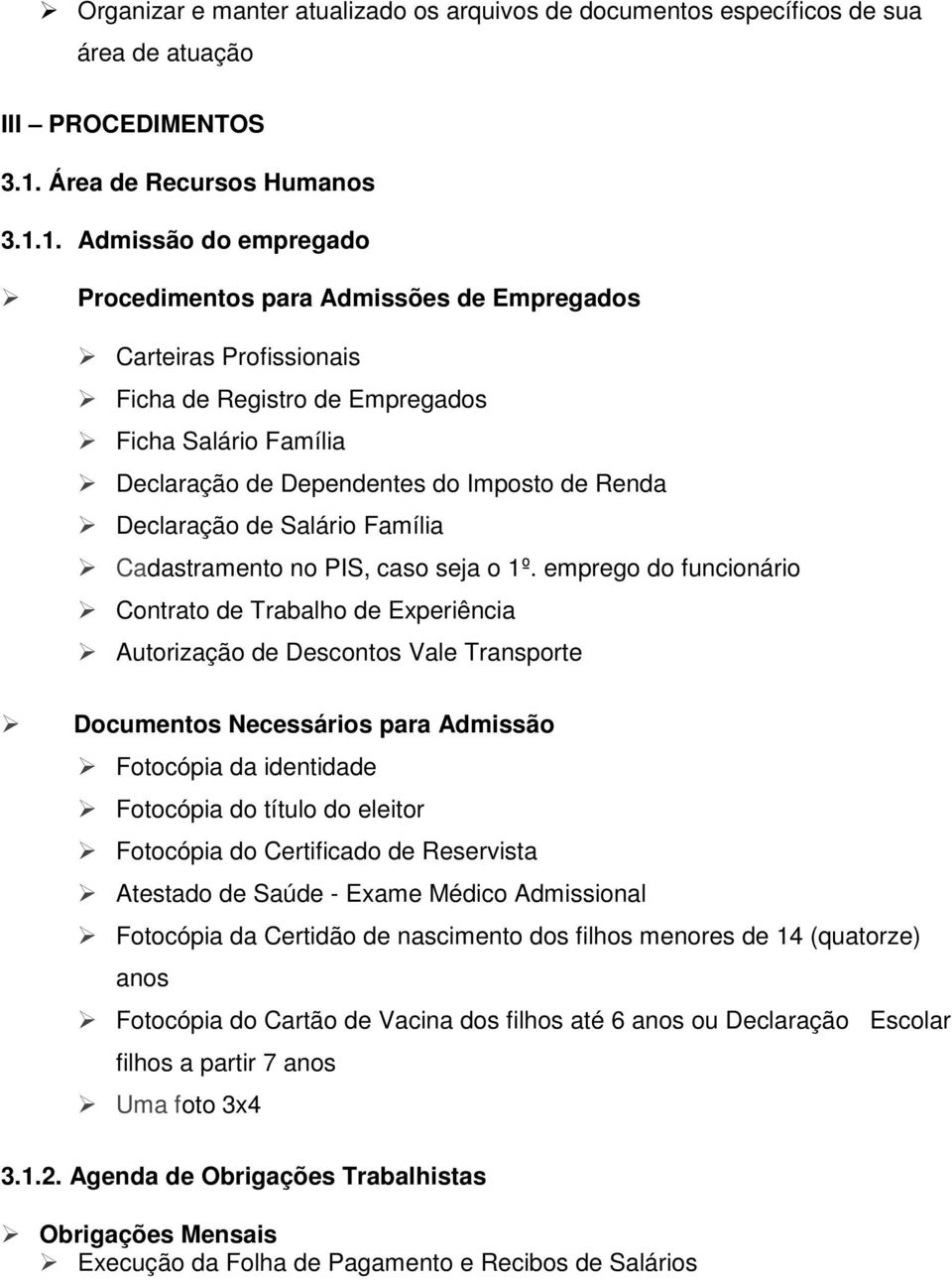 1. Admissão do empregado Procedimentos para Admissões de Empregados Carteiras Profissionais Ficha de Registro de Empregados Ficha Salário Família Declaração de Dependentes do Imposto de Renda