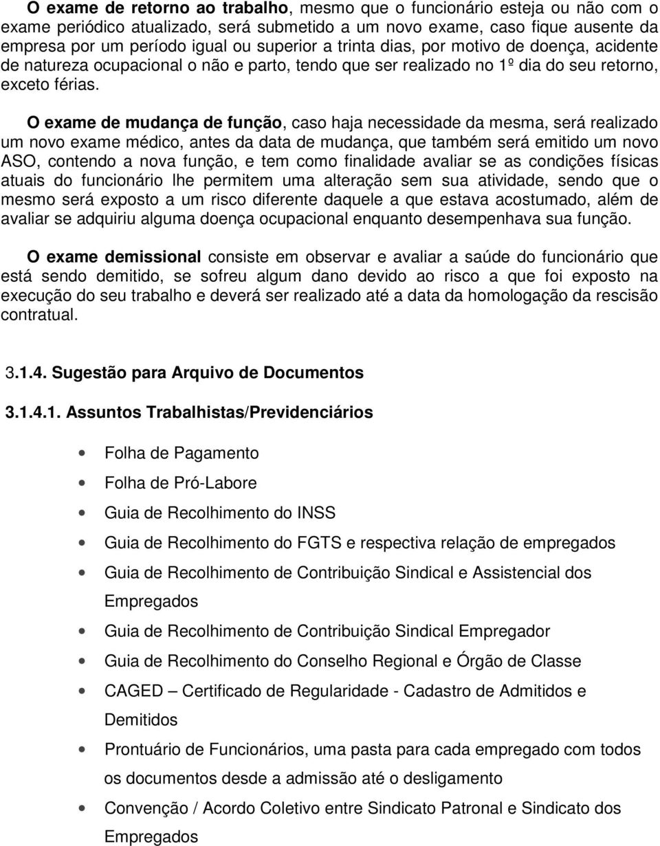 O exame de mudança de função, caso haja necessidade da mesma, será realizado um novo exame médico, antes da data de mudança, que também será emitido um novo ASO, contendo a nova função, e tem como