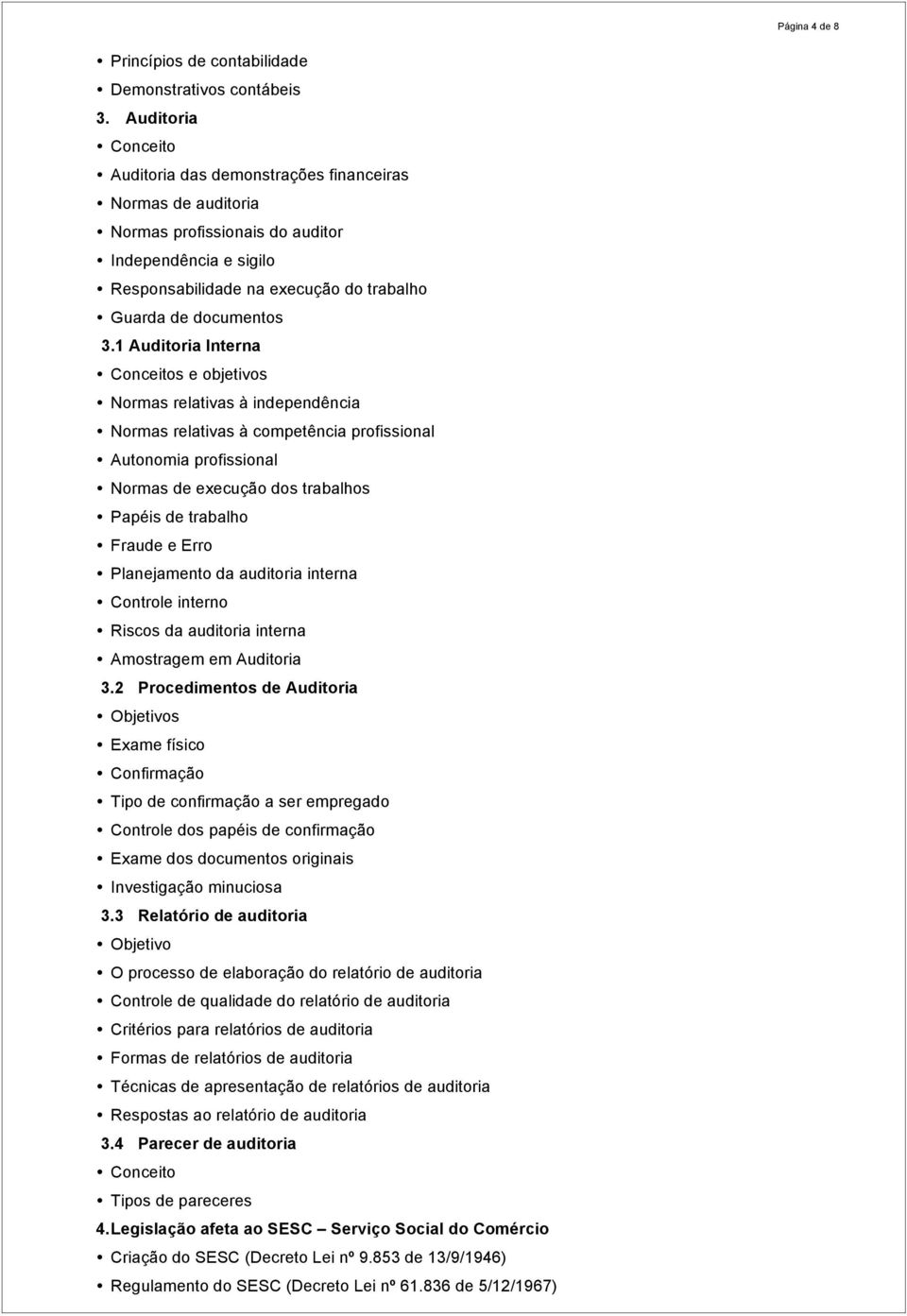 1 Auditoria Interna Conceitos e objetivos Normas relativas à independência Normas relativas à competência profissional Autonomia profissional Normas de execução dos trabalhos Papéis de trabalho