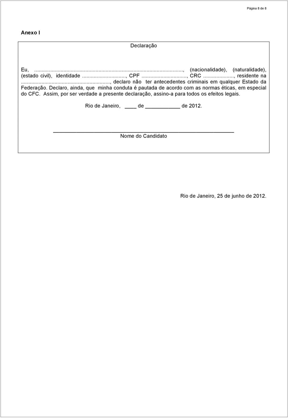 Declaro, ainda, que minha conduta é pautada de acordo com as normas éticas, em especial do CFC.