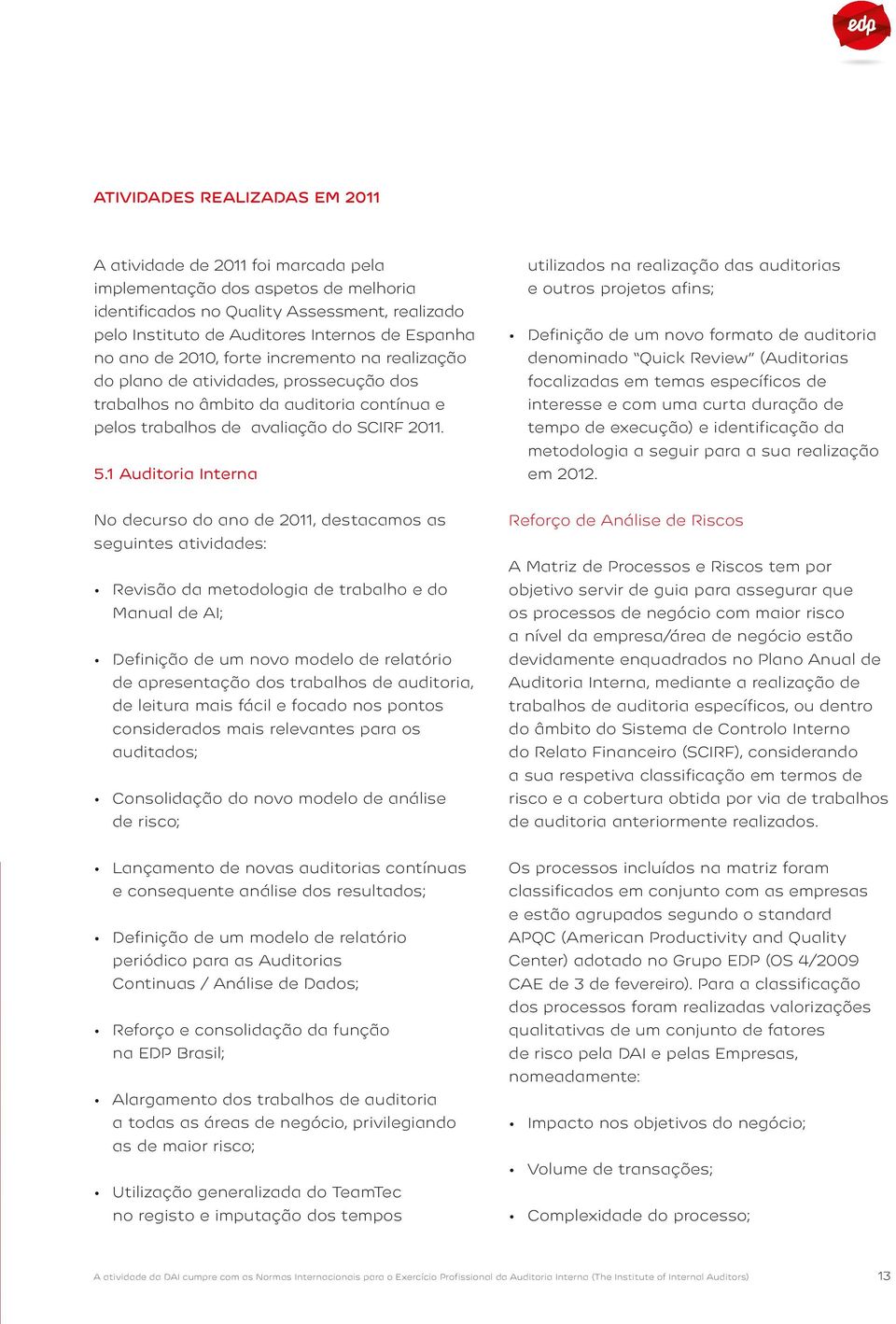 1 Auditoria Interna utilizados na realização das auditorias e outros projetos afins; Definição de um novo formato de auditoria denominado Quick Review (Auditorias focalizadas em temas específicos de