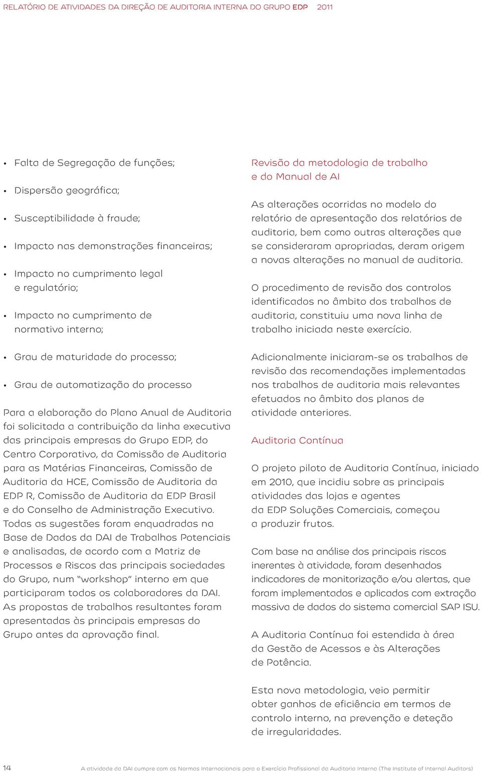 apresentação dos relatórios de auditoria, bem como outras alterações que se consideraram apropriadas, deram origem a novas alterações no manual de auditoria.