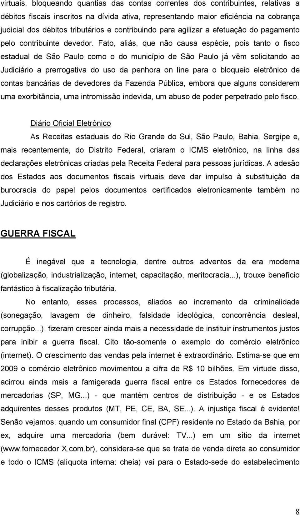 Fato, aliás, que não causa espécie, pois tanto o fisco estadual de São Paulo como o do município de São Paulo já vêm solicitando ao Judiciário a prerrogativa do uso da penhora on line para o bloqueio