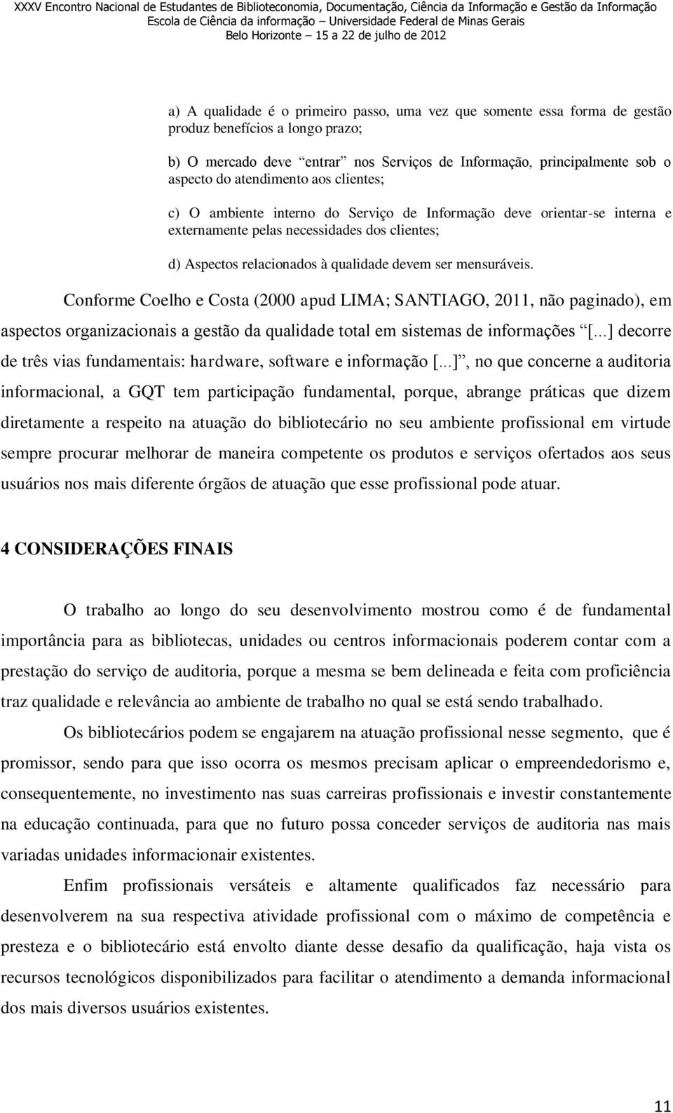 mensuráveis. Conforme Coelho e Costa (2000 apud LIMA; SANTIAGO, 2011, não paginado), em aspectos organizacionais a gestão da qualidade total em sistemas de informações [.