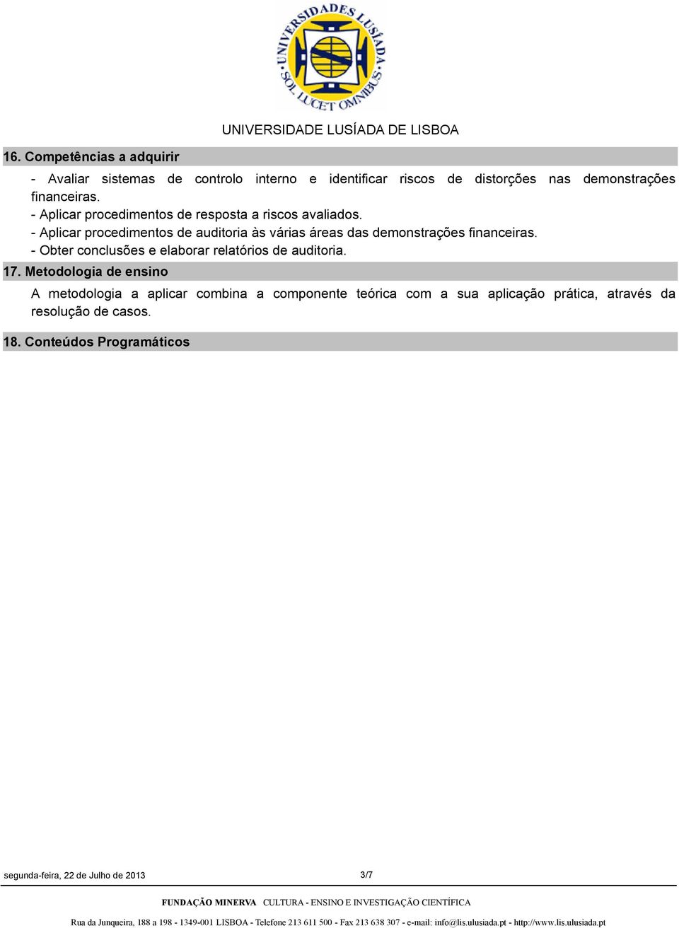 - Aplicar procedimentos de auditoria às várias áreas das demonstrações financeiras. - Obter conclusões e elaborar relatórios de auditoria.