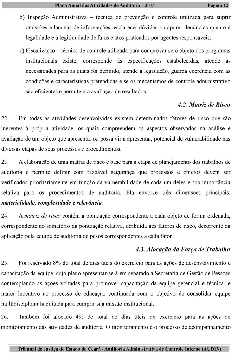 institucionais existe, corresponde às especificações estabelecidas, atende às necessidades para as quais foi definido, atende à legislação, guarda coerência com as condições e características