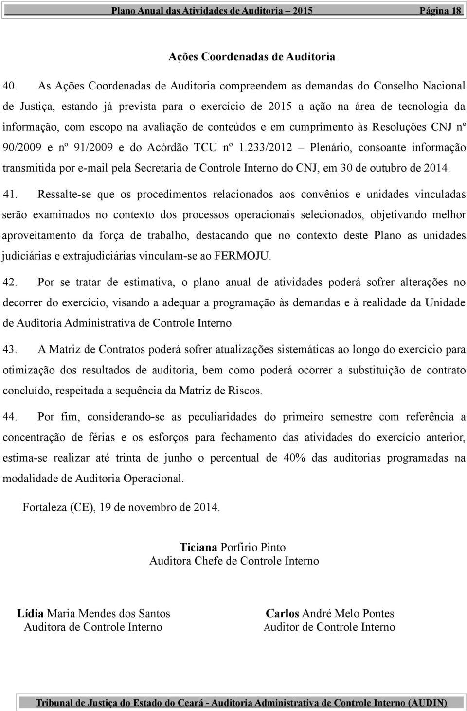 avaliação de conteúdos e em cumprimento às Resoluções CNJ nº 90/2009 e nº 91/2009 e do Acórdão TCU nº 1.