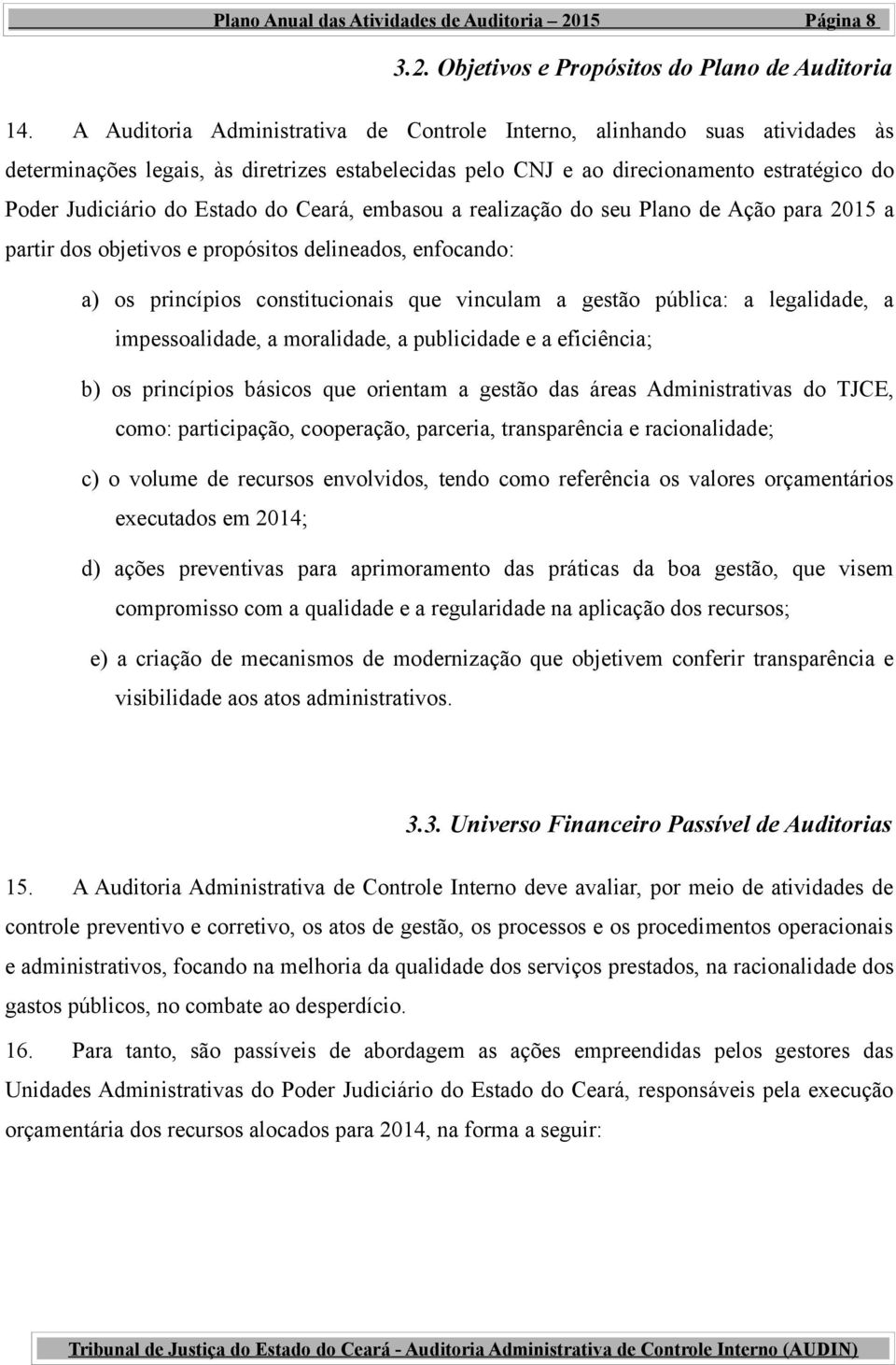 do Ceará, embasou a realização do seu Plano de Ação para 2015 a partir dos objetivos e propósitos delineados, enfocando: a) os princípios constitucionais que vinculam a gestão pública: a legalidade,