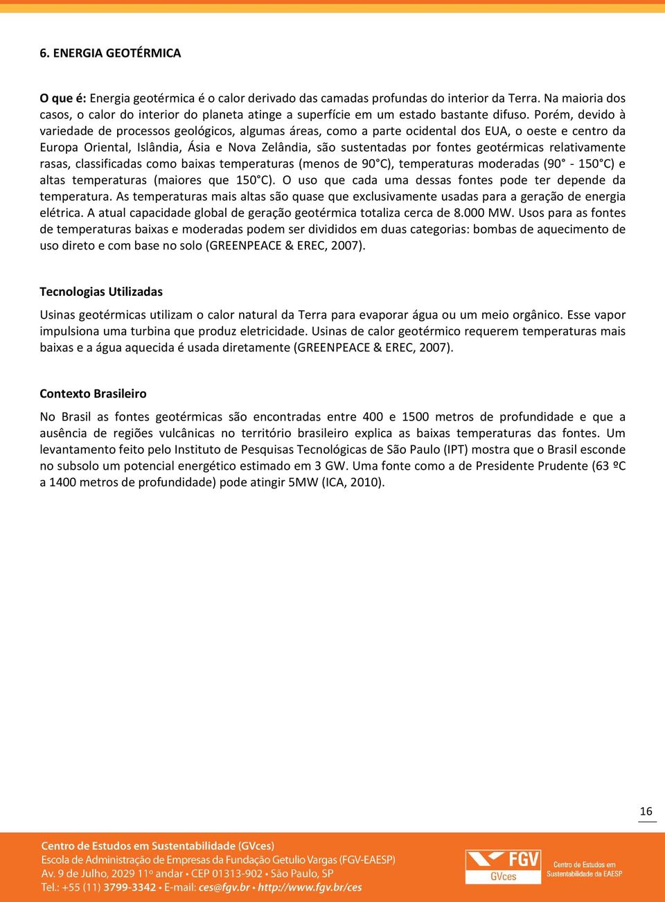 Porém, devido à variedade de processos geológicos, algumas áreas, como a parte ocidental dos EUA, o oeste e centro da Europa Oriental, Islândia, Ásia e Nova Zelândia, são sustentadas por fontes