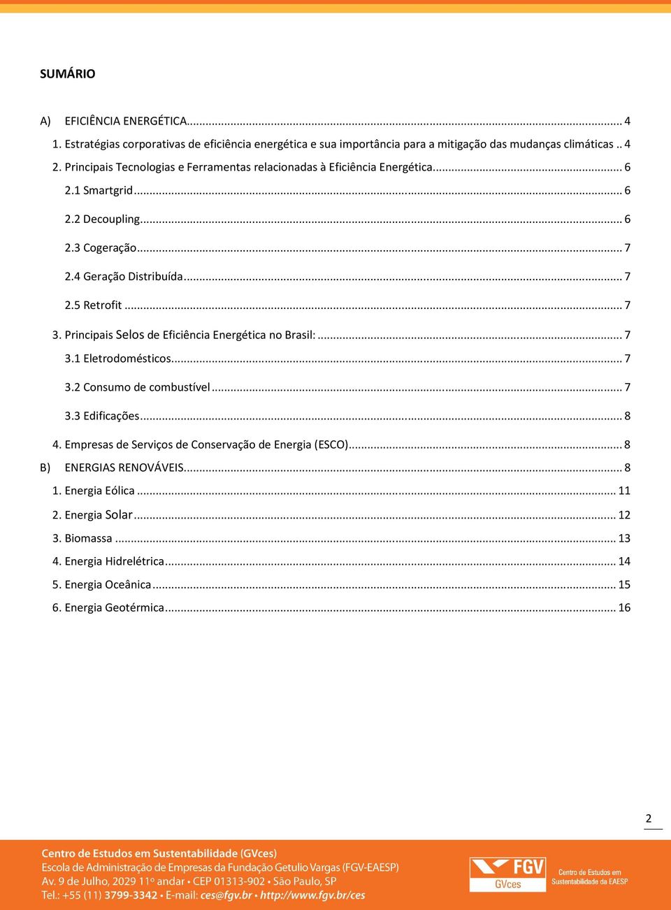 .. 7 3. Principais Selos de Eficiência Energética no Brasil:... 7 3.1 Eletrodomésticos... 7 3.2 Consumo de combustível... 7 3.3 Edificações... 8 4.