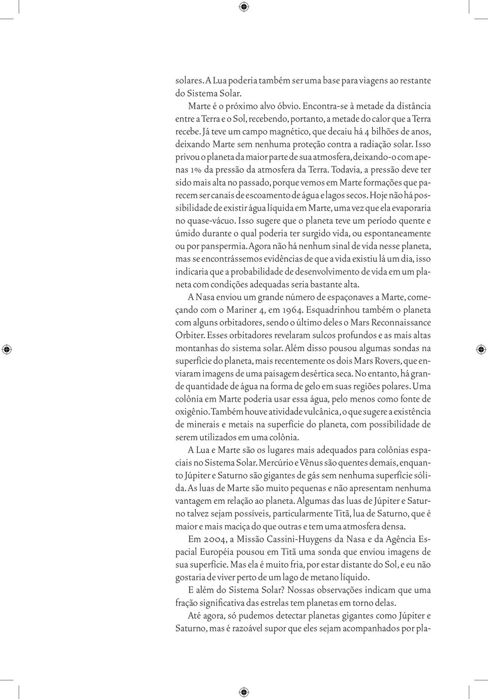 Já teve um campo magnético, que decaiu há 4 bilhões de anos, deixando Marte sem nenhuma proteção contra a radiação solar.