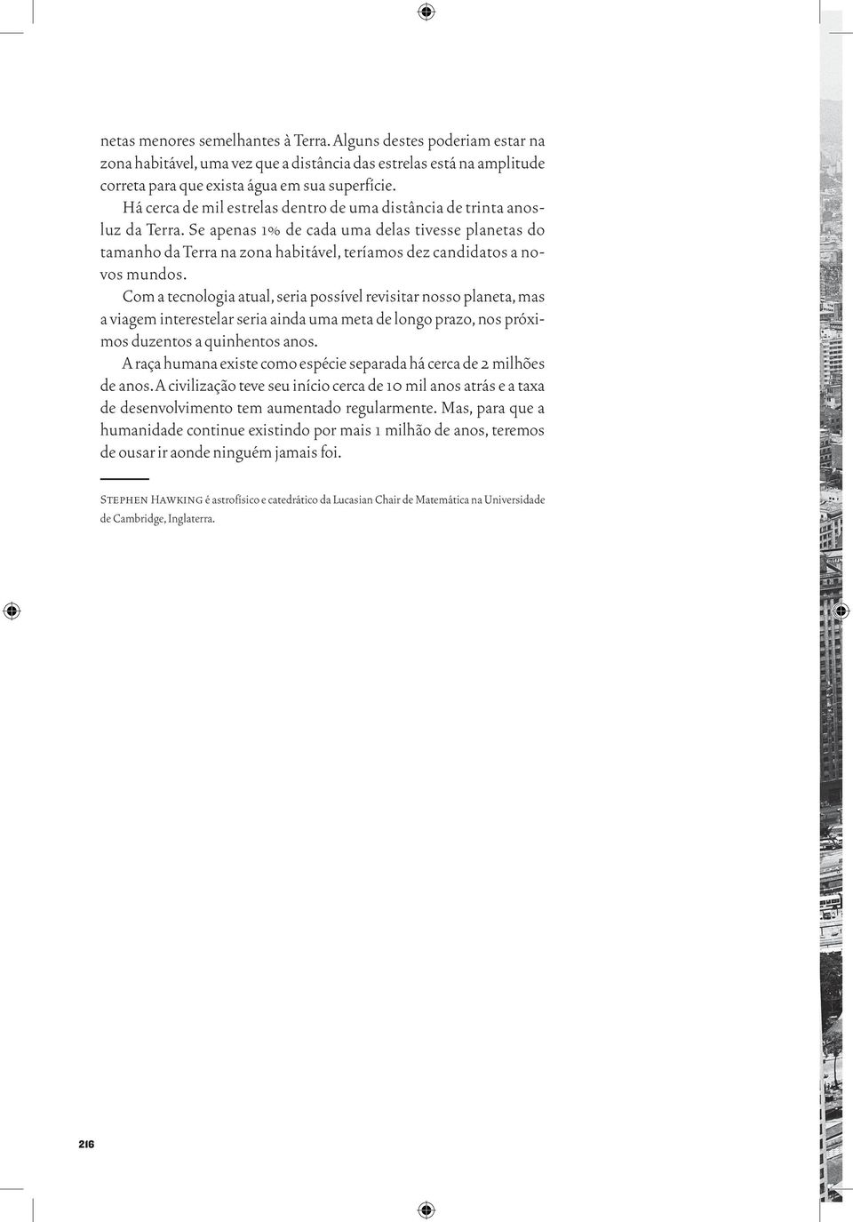 Se apenas 1% de cada uma delas tivesse planetas do tama nho da Terra na zona habitável, teríamos dez candidatos a novos mundos.