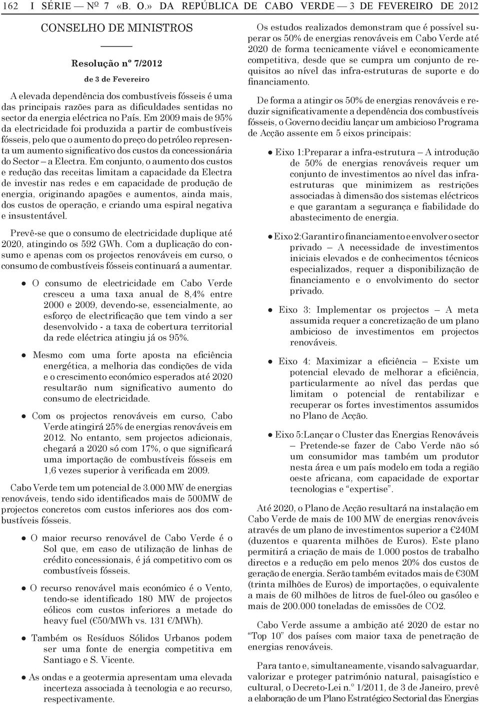 » DA REPÚBLICA DE CABO VERDE 3 DE FEVEREIRO DE 2012 CONSELHO DE MINISTROS Resolução nº 7/2012 de 3 de Fevereiro A elevada dependência dos combustíveis fósseis é uma das principais razões para as