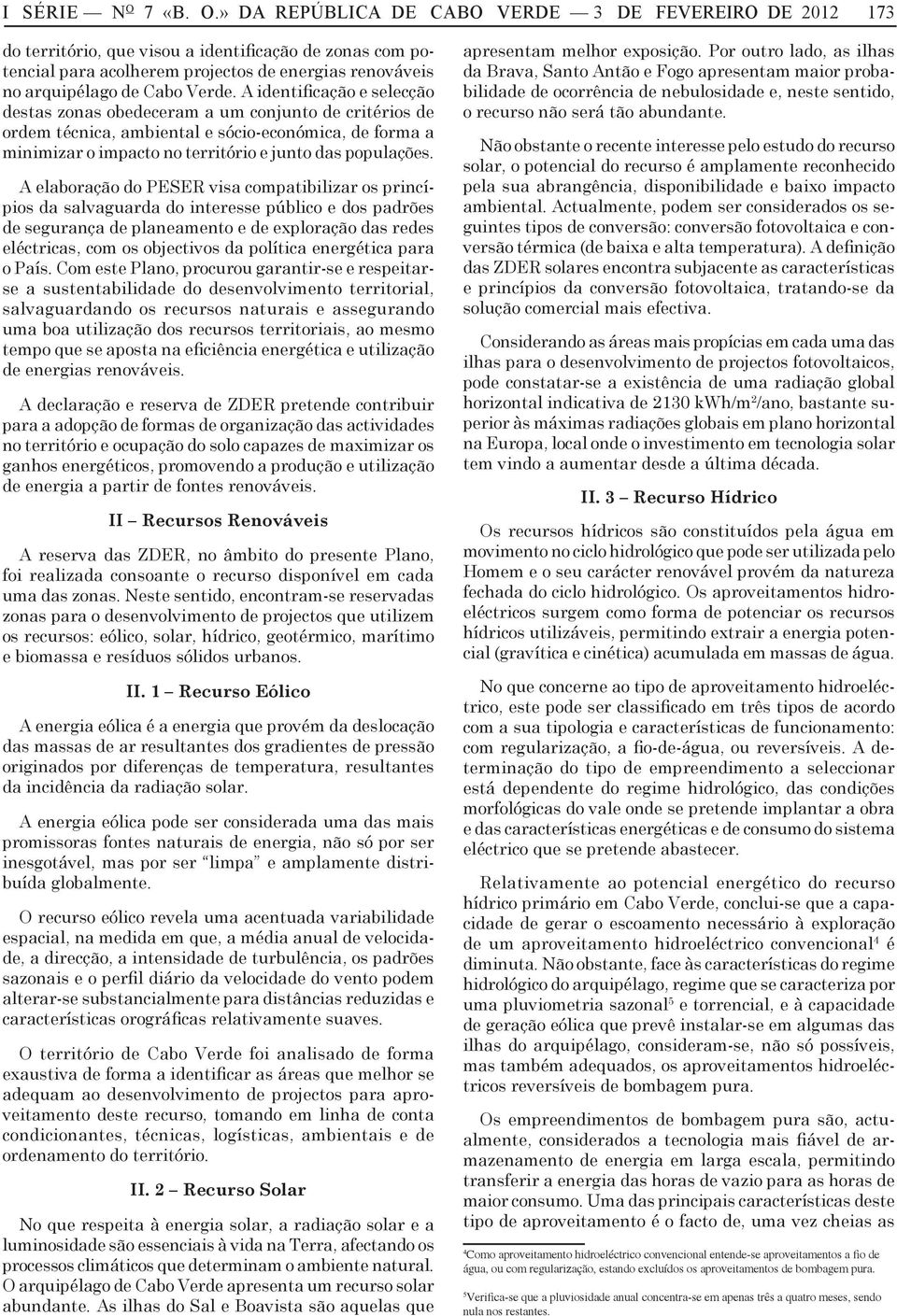 » DA REPÚBLICA DE CABO VERDE 3 DE FEVEREIRO DE 2012 173 do território, que visou a identificação de zonas com potencial para acolherem projectos de energias renováveis no arquipélago de Cabo Verde.