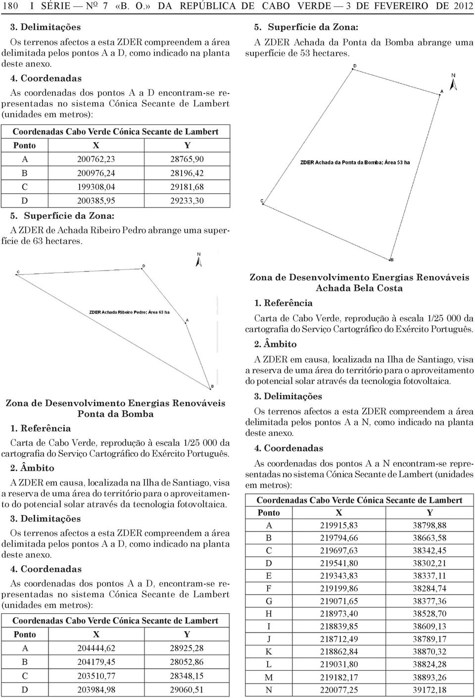 » DA REPÚBLICA DE CABO VERDE 3 DE FEVEREIRO DE 2012 delimitada pelos pontos A a D, como indicado na planta As coordenadas dos pontos A a D encontram-se representadas no sistema Cónica Secante de