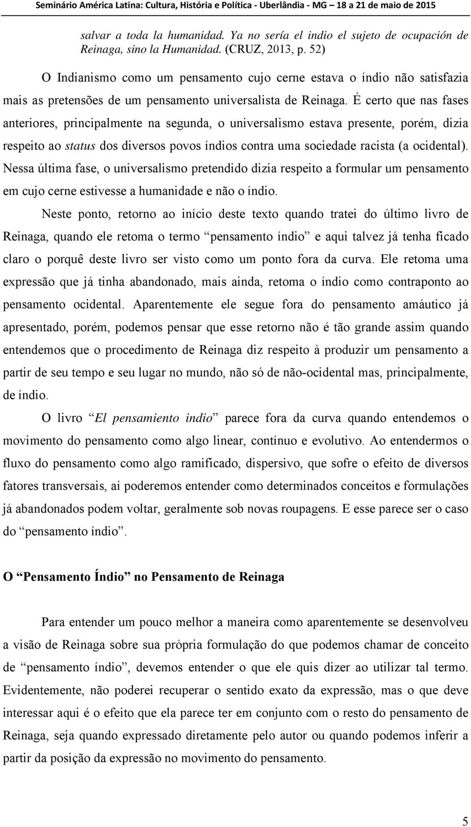 É certo que nas fases anteriores, principalmente na segunda, o universalismo estava presente, porém, dizia respeito ao status dos diversos povos índios contra uma sociedade racista (a ocidental).