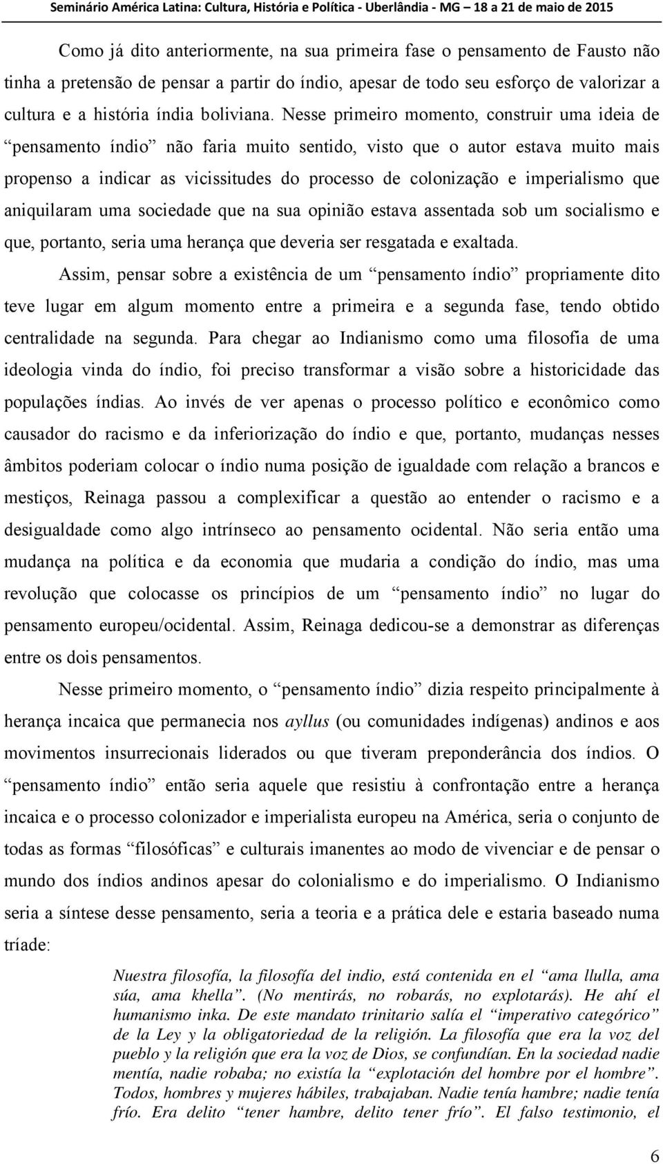 Nesse primeiro momento, construir uma ideia de pensamento índio não faria muito sentido, visto que o autor estava muito mais propenso a indicar as vicissitudes do processo de colonização e