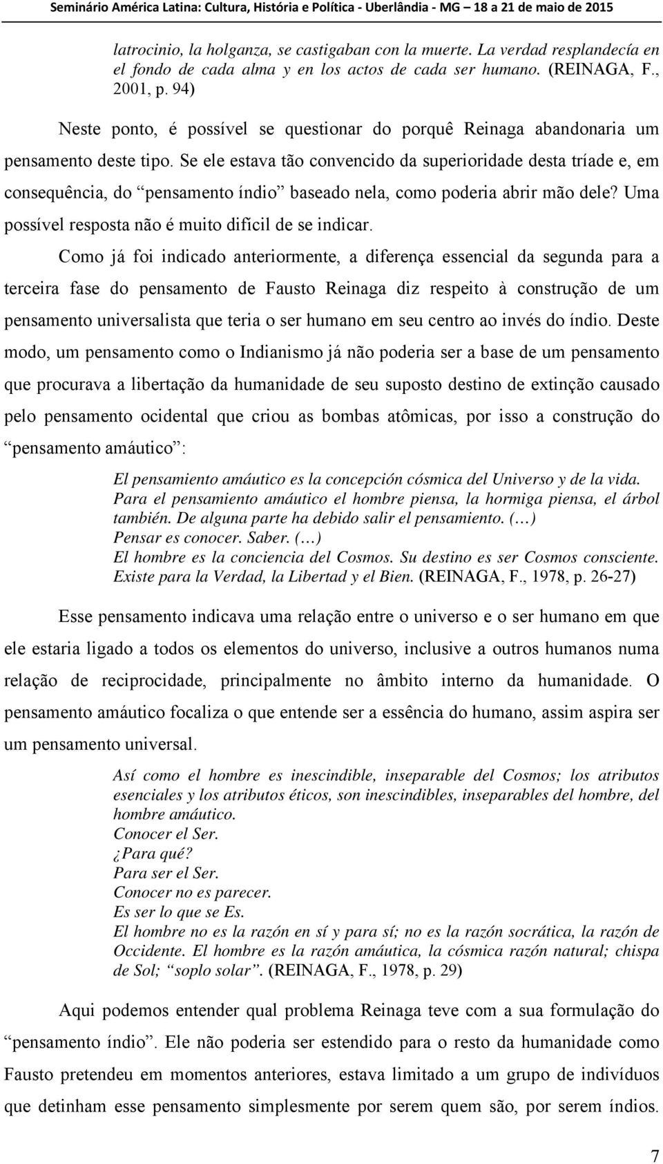 Se ele estava tão convencido da superioridade desta tríade e, em consequência, do pensamento índio baseado nela, como poderia abrir mão dele? Uma possível resposta não é muito difícil de se indicar.