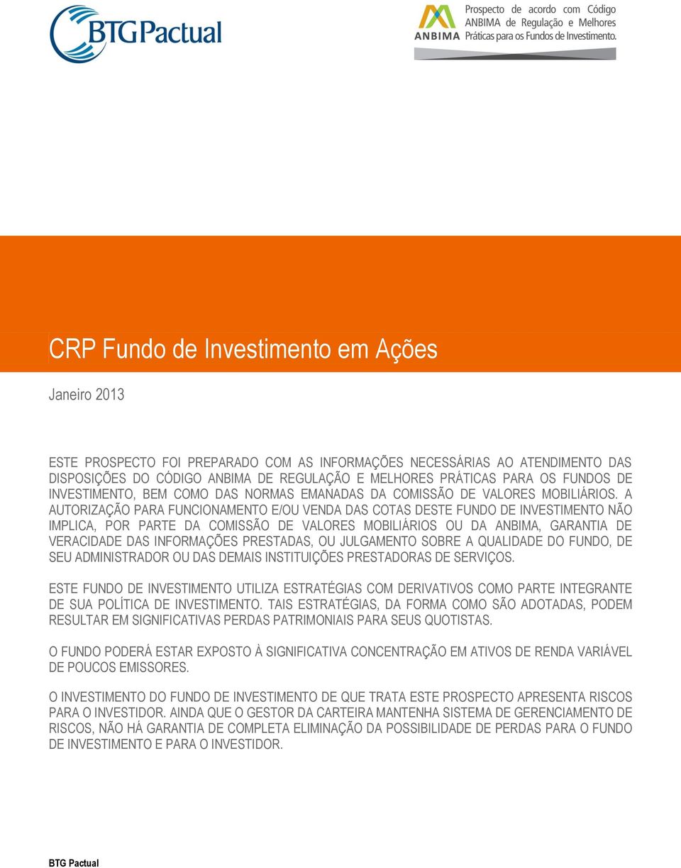 A AUTORIZAÇÃO PARA FUNCIONAMENTO E/OU VENDA DAS COTAS DESTE FUNDO DE INVESTIMENTO NÃO IMPLICA, POR PARTE DA COMISSÃO DE VALORES MOBILIÁRIOS OU DA ANBIMA, GARANTIA DE VERACIDADE DAS INFORMAÇÕES