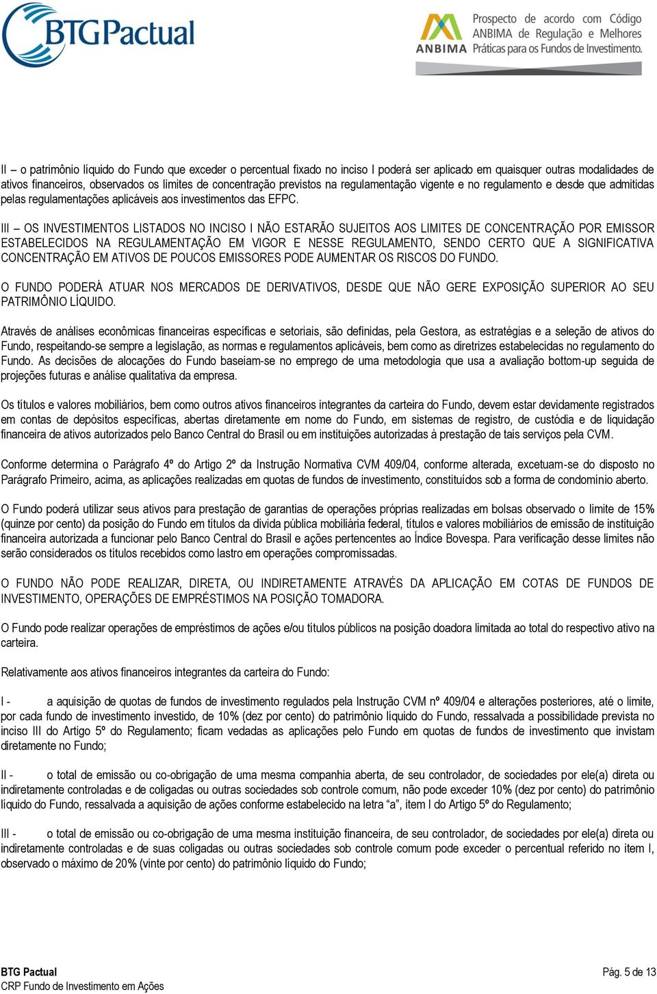 III OS INVESTIMENTOS LISTADOS NO INCISO I NÃO ESTARÃO SUJEITOS AOS LIMITES DE CONCENTRAÇÃO POR EMISSOR ESTABELECIDOS NA REGULAMENTAÇÃO EM VIGOR E NESSE REGULAMENTO, SENDO CERTO QUE A SIGNIFICATIVA