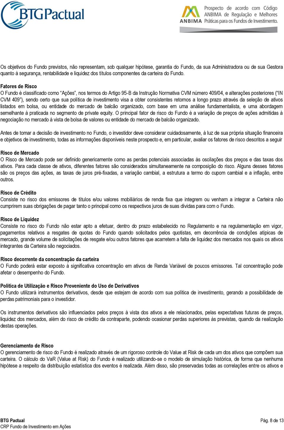 Fatores de Risco O Fundo é classificado como Ações, nos termos do Artigo 95-B da Instrução Normativa CVM número 409/04, e alterações posteriores ( IN CVM 409 ), sendo certo que sua política de