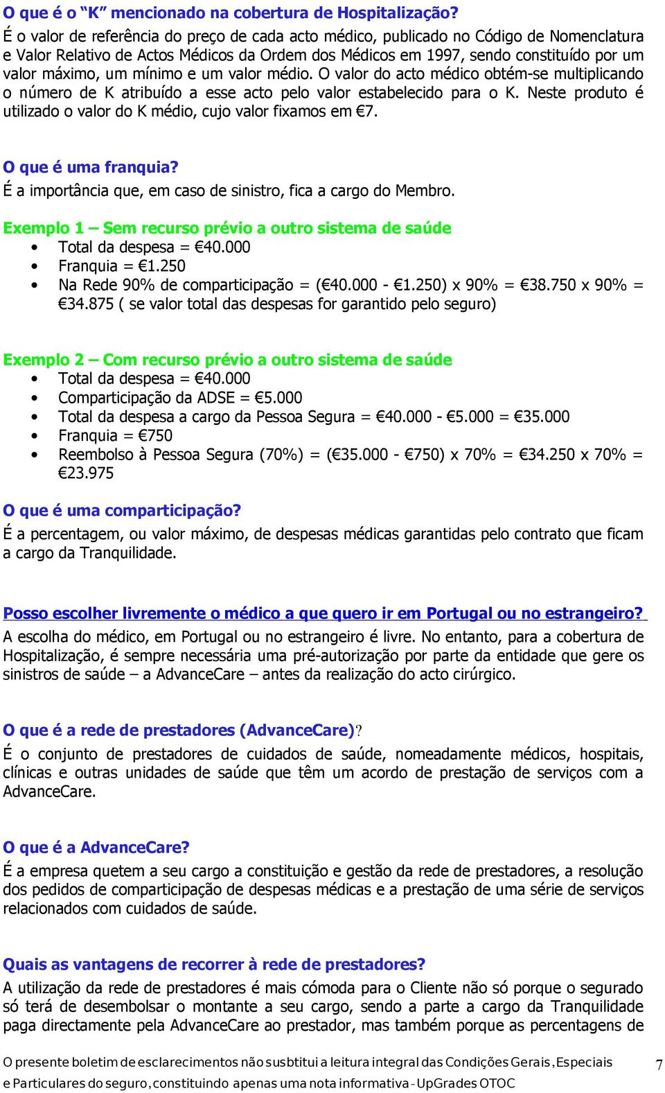 mínimo e um valor médio. O valor do acto médico obtém-se multiplicando o número de K atribuído a esse acto pelo valor estabelecido para o K.