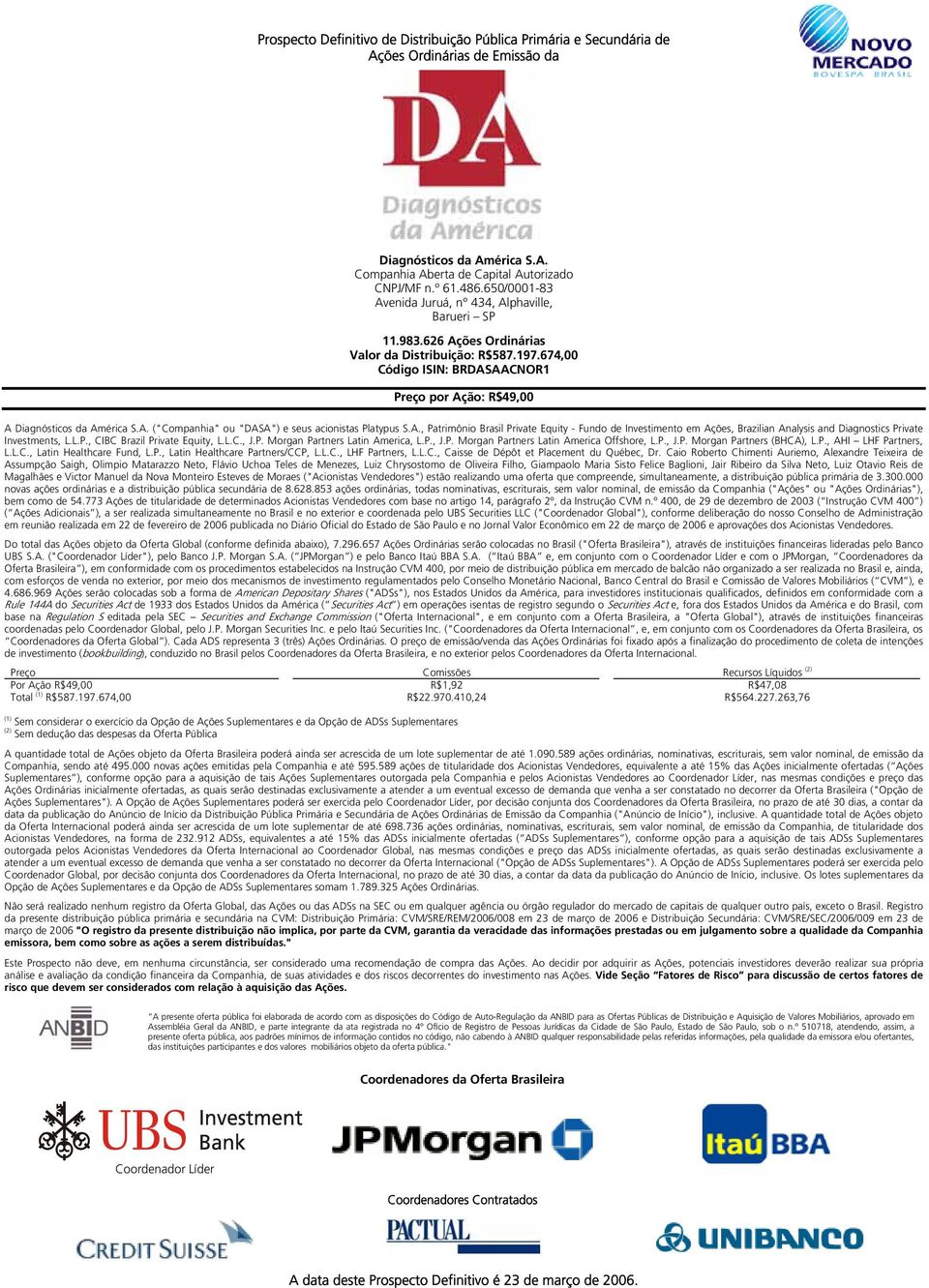 A., Patrimônio Brasil Private Equity - Fundo de Investimento em Ações, Brazilian Analysis and Diagnostics Private Investments, L.L.P., CIBC Brazil Private Equity, L.L.C., J.P. Morgan Partners Latin America, L.