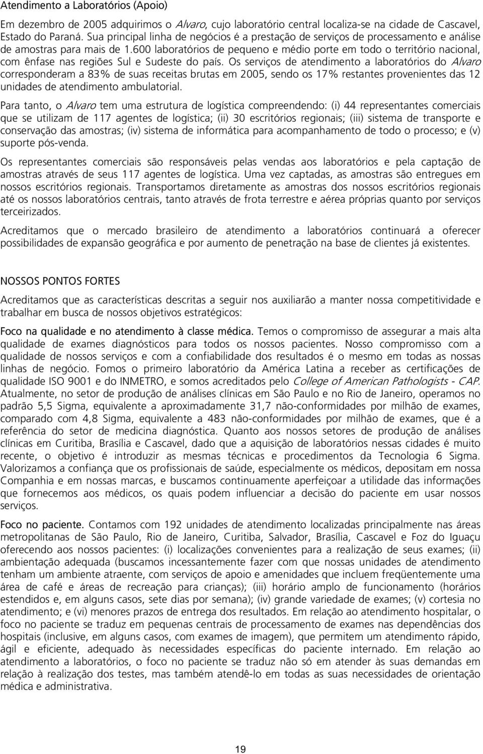 6 laboratórios de pequeno e médio porte em todo o território nacional, com ênfase nas regiões Sul e Sudeste do país.