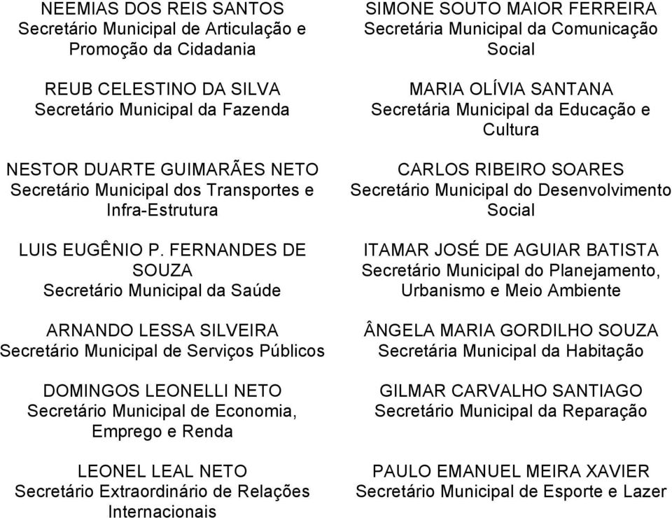 FERNANDES DE SOUZA Secretário Municipal da Saúde ARNANDO LESSA SILVEIRA Secretário Municipal de Serviços Públicos DOMINGOS LEONELLI NETO Secretário Municipal de Economia, Emprego e Renda LEONEL LEAL