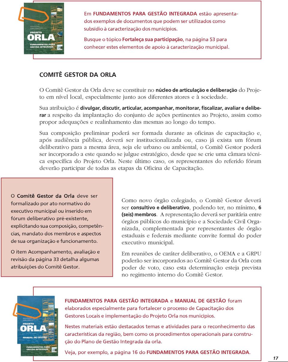 COMITÊ GESTOR DA ORLA O Comitê Gestor da Orla deve se constituir no núcleo de articulação e deliberação do Projeto em nível local, especialmente junto aos diferentes atores e à sociedade.