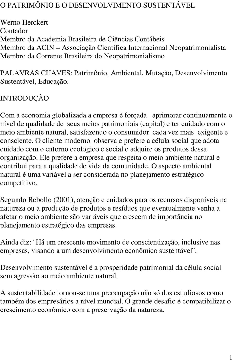 INTRODUÇÃO Com a economia globalizada a empresa é forçada aprimorar continuamente o nível de qualidade de seus meios patrimoniais (capital) e ter cuidado com o meio ambiente natural, satisfazendo o