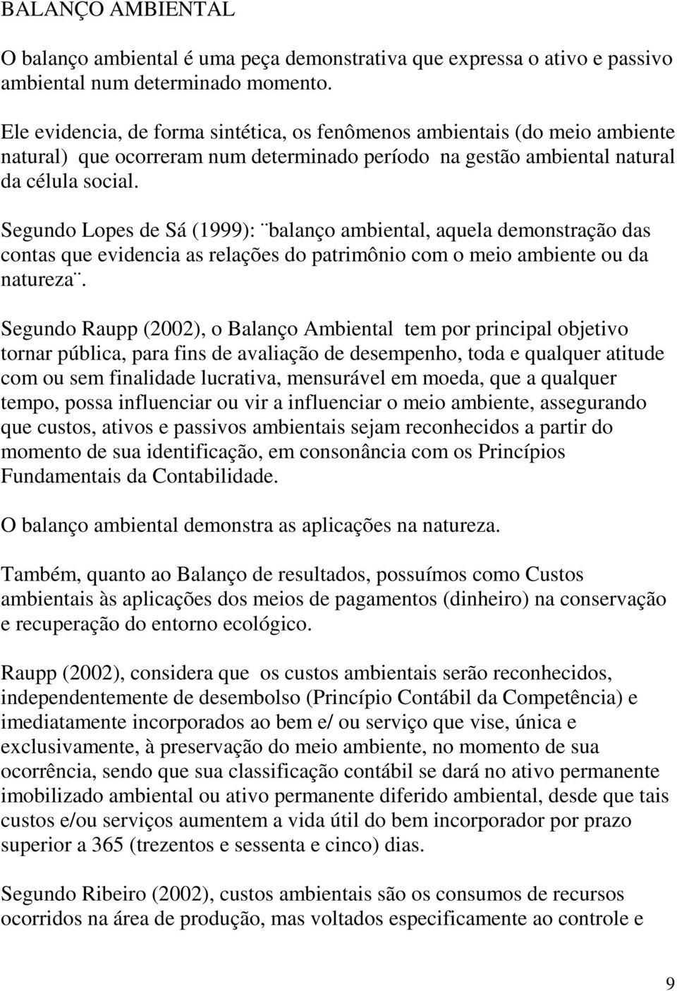 Segundo Lopes de Sá (1999): balanço ambiental, aquela demonstração das contas que evidencia as relações do patrimônio com o meio ambiente ou da natureza.