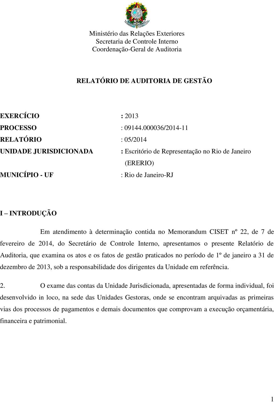 contida no Memorandum CISET nº 22, de 7 de fevereiro de 2014, do Secretário de Controle Interno, apresentamos o presente Relatório de Auditoria, que examina os atos e os fatos de gestão praticados no