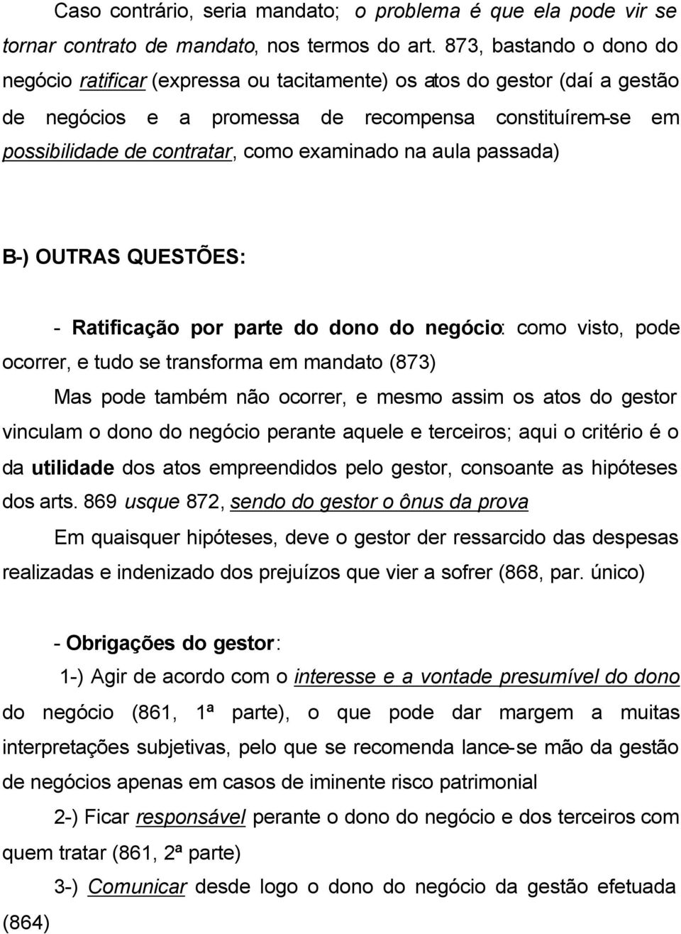 examinado na aula passada) B-) OUTRAS QUESTÕES: - Ratificação por parte do dono do negócio: como visto, pode ocorrer, e tudo se transforma em mandato (873) Mas pode também não ocorrer, e mesmo assim